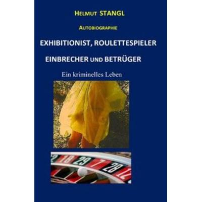 Exhibitionist, Roulettespieler, Einbrecher und Betrüger, Taschenbuch von Helmut Stangl, Epubli, 978-3-7450-5643-3