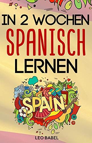 Leo Babel - In 2 Wochen Spanisch lernen - Spanisch für Anfänger: Spanisch schnell und einfach für den Alltag und Reisen. Grammatik, die wichtigsten Vokabeln & Sätze, Aussprache, Übungen & mehr spielerisch lernen - Preis vom 10.10.2026 11:48:34 h
