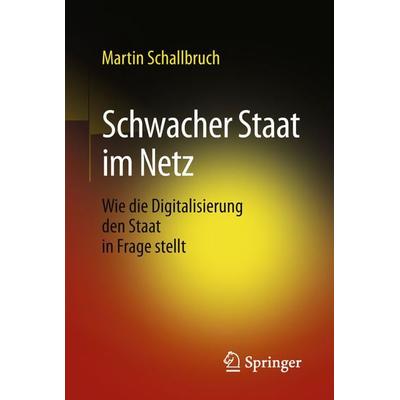Schwacher Staat im Netz, Gebundene Ausgabe von Martin Schallbruch, Springer Fachmedien Wiesbaden GmbH, 978-3-658-19946-3