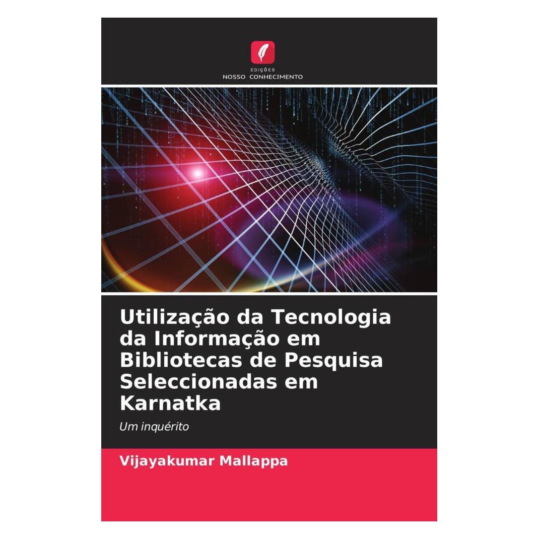 Edicoes Nosso Conhecimento Utilização da Tecnologia da Informação em Bibliotecas de Pesquisa Seleccionadas em Karnatka (Softcover, Vijaya Kumar Mallappa) (51423141)