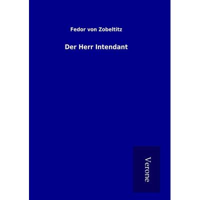 Der Herr Intendant, Gebundene Ausgabe von Fedor Von Zobeltitz, BoD - Books on Demand