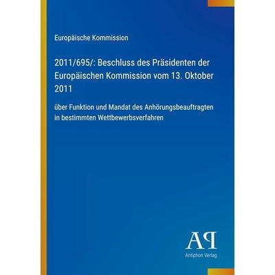 2011/695/: Beschluss des Präsidenten der Europäischen Kommission vom 13. Oktober 2011, Taschenbuch von Europäische Kommission, Antiphon Verlag,