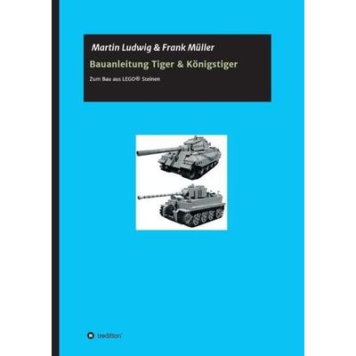 Bauanleitung Tiger & Königstiger, Gebundene Ausgabe von Martin Ludwig,Frank Müller, Tredition, 978-3-7323-1028-9