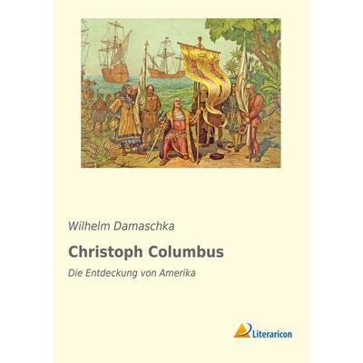 Christoph Columbus, Taschenbuch von Wilhelm Damaschka, Literaricon, 978-3-95913-297-8