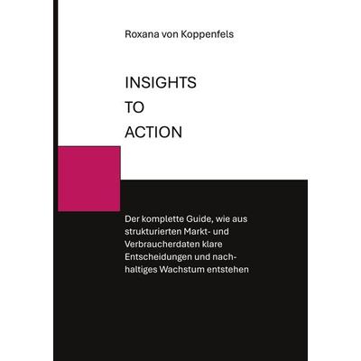 INSIGHTS TO ACTION, Taschenbuch von Roxana Koppenfels, BoD – Books on Demand, 978-3-696-76106-6