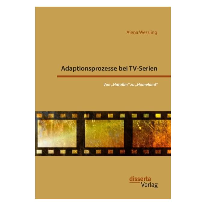 Disserta Adaptionsprozesse bei TV-Serien: Von 'Hatufim' zu 'Homeland' (Deutsch, Softcover, Alena Wessling) (55856802)
