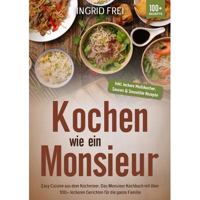 Kochen wie ein Monsieur, Taschenbuch von Ingrid Frei, Epubli, 978-3-7584-2117-4