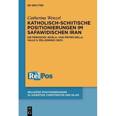 Katholisch-schiitische Positionierungen im safawidischen Iran, Gebundene Ausgabe von Catherina Wenzel, De Gruyter, 978-3-11-133577-3