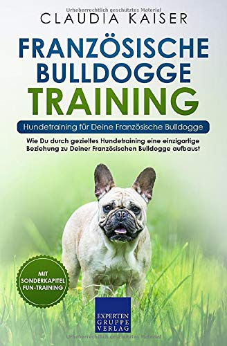 Claudia Kaiser - Französische Bulldogge Training – Hundetraining für Deine Französische Bulldogge: Wie Du durch gezieltes Hundetraining eine einzigartige Beziehung zu ... Bulldogge aufbaust (Bulldogge Band, Band 2) - Preis vom 07.10.2026 11:45:10 h
