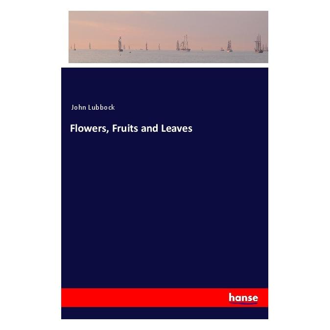 Hansebooks Flowers, Fruits and Leaves (Englisch, Softcover, John Lubbock) (56000476)