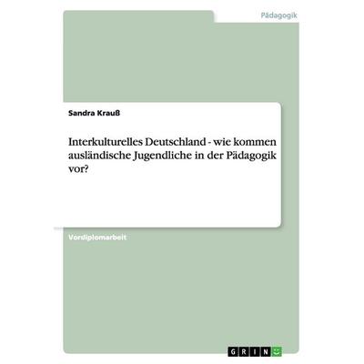 Interkulturelles Deutschland - wie kommen ausländische Jugendliche in der Pädagogik vor?, Taschenbuch von Sandra Krauss, GRIN, 978-3-640-85840-8