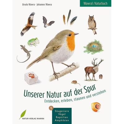 Wawra's Naturbuch – Unserer Natur auf der Spur, Bd. 1: Säugetiere, Vögel, Reptilien, Amphibien, Gebundene Ausgabe von Ursula Wawra, Natur-Verlag
