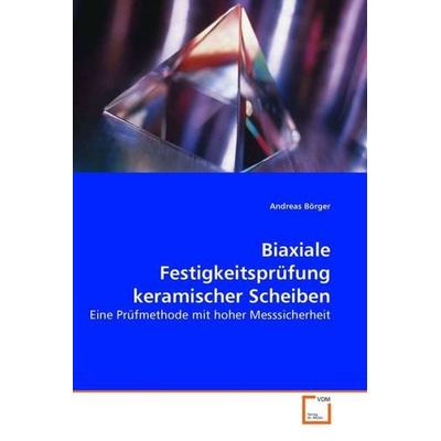 Börger, A: Biaxiale Festigkeitsprüfung keramischer Scheiben, Taschenbuch von Andreas Börger, VDM, 978-3-639-02291-9