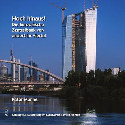 Hoch hinaus! Die Europäische Zentralbank (EZB) verändert ihr Viertel, Taschenbuch von Peter Menne, Alibri, 978-3-86569-144-6