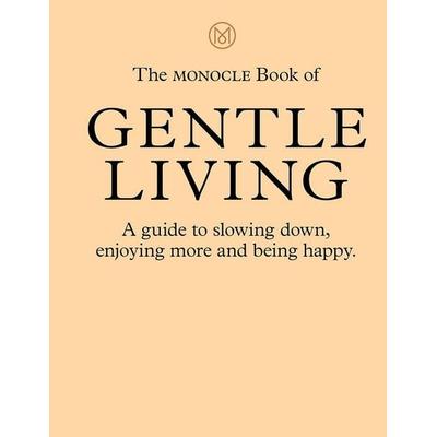 The Monocle Book of Gentle Living, Gebundene Ausgabe von Tyler Brûlé,Andrew Tuck,Joe Pickard,Josh Fehnert, Thames & Hudson, 978-0-500-97110-9