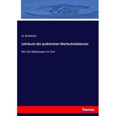 Lehrbuch der praktischen Markscheidekunst:, Taschenbuch von O. Brathuhn, Hansebooks, 978-3-337-75738-0