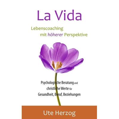 La Vida – Lebenscoaching mit höherer Perspektive, Taschenbuch von Ute Herzog, Tredition, 978-3-7439-0806-2
