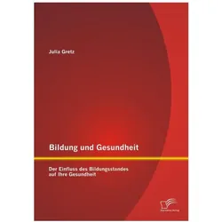 Bildung und Gesundheit: Der Einfluss des Bildungsstandes auf Ihre Gesundheit, Fachbücher von Julia Gretz