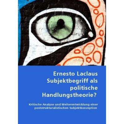 Ernesto Laclaus Subjektbegriff als politische Handlungstheorie?, Taschenbuch von Friedrich Arndt, VDM, 978-3-8364-6923-4