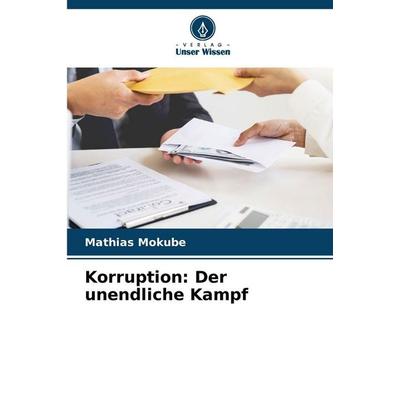 Korruption: Der unendliche Kampf, Taschenbuch von Mathias Mokube, Verlag Unser Wissen, 978-620-8-21295-7