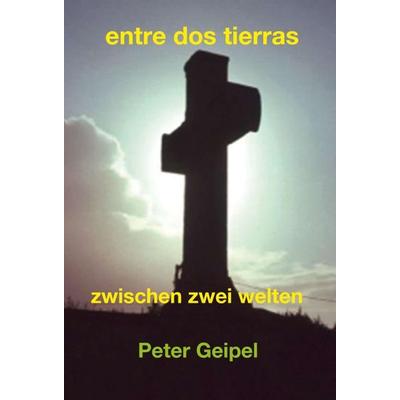 entre dos tierras, Gebundene Ausgabe von Peter Geipel, Tredition, 978-3-7469-4840-9