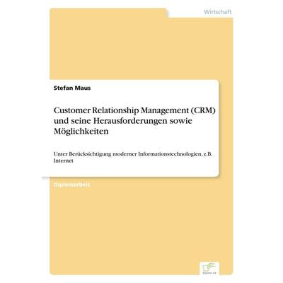 Customer Relationship Management (CRM) und seine Herausforderungen sowie Möglichkeiten, Taschenbuch von Stefan Maus, GRIN, 978-3-8386-4367-0