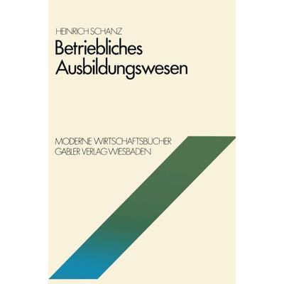 Betriebliches Ausbildungswesen, Taschenbuch von Heinrich Schanz, Betriebswirtschaftlicher Verlag Gabler, 978-3-409-38461-2