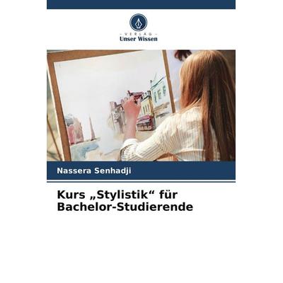 Kurs 'Stylistik' für Bachelor-Studierende, Taschenbuch von Nassera Senhadji, Verlag Unser Wissen