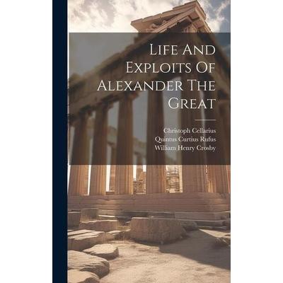Life And Exploits Of Alexander The Great, Gebundene Ausgabe von Quintus Curtius Rufus,Christoph Cellarius, Creative Media Partners, LLC,