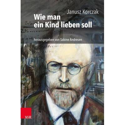 Wie man ein Kind lieben soll, Taschenbuch von Janusz Korczak, Vandenhoeck + Ruprecht, 978-3-525-71149-1