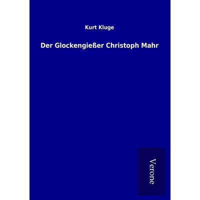 Der Glockengießer Christoph Mahr, Taschenbuch von Kurt Kluge, BoD - Books on Demand