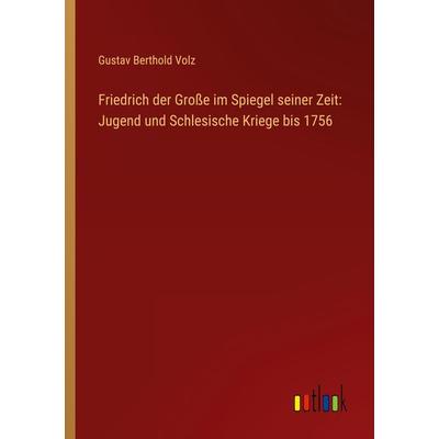 Friedrich der Große im Spiegel seiner Zeit: Jugend und Schlesische Kriege bis 1756, Taschenbuch von Gustav Berthold Volz, Outlook, 978-3-368-45104-2