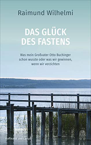 Raimund Wilhelmi - Das Glück des Fastens: Was mein Großvater Otto Buchinger schon wusste oder was wir gewinnen, wenn wir verzichten - Preis vom 30.09.2026 09:01:18 h