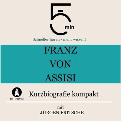 Franz von Assisi: Kurzbiografie kompakt - 5 Minuten,5 Minuten Biografien,Jürgen Fritsche, Audio, 9783754507452