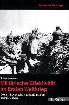 Christian Stachelbeck - Militärische Effektivität im Ersten Weltkrieg. Die 11. Bayerische Infanteriedivision 1915 bis 1918: Die 11. Bayerische Infanteriedivision 1915-1918 - Preis vom 30.09.2026 09:01:18 h