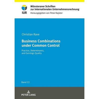 Business Combinations under Common Control, Gebundene Ausgabe von Christian Rave, Peter Lang GmbH, Internationaler Verlag der Wissenschaften,