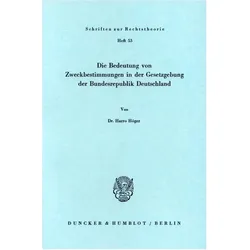 Die Bedeutung von Zweckbestimmungen in der Gesetzgebung der Bundesrepublik Deutschland., Fachbücher von Harro Höger