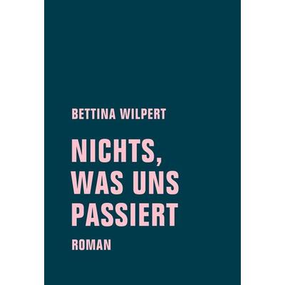 nichts, was uns passiert, Gebundene Ausgabe von Bettina Wilpert, Verbrecher, 978-3-95732-307-1