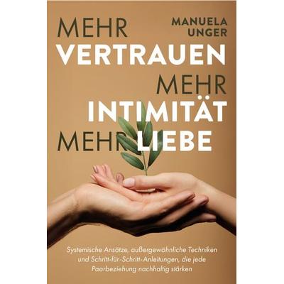 Mehr Vertrauen, mehr Intimität, mehr Liebe, Taschenbuch von Manuela Unger, Verlagshaus Stopfer, 978-3-910258-94-5