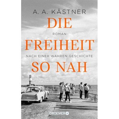 Die Freiheit so nah, Taschenbuch von A. A. Kästner, Droemer Taschenbuch, 978-3-426-30941-4