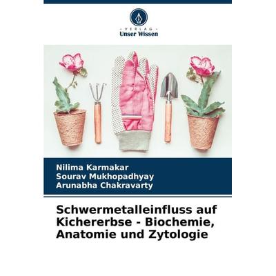 Schwermetalleinfluss auf Kichererbse - Biochemie, Anatomie und Zytologie, Taschenbuch von Nilima Karmakar,Sourav Mukhopadhyay,Arunabha Chakravarty,