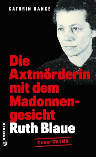 Kathrin Hanke - Ruth Blaue - Die Axtmörderin mit dem Madonnengesicht: True Crime - Preis vom 11.10.2026 03:10:56 h