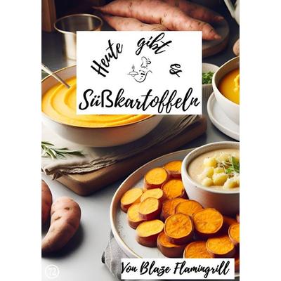 Heute gibt es / Heute gibt es - Süßkartoffeln, Taschenbuch von Blaze Flamingrill, Epubli, 978-3-7584-2077-1