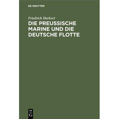 Die preußische Marine und die deutsche Flotte, Gebundene Ausgabe von Friedrich Harkort, De Gruyter, 978-3-11-109911-8