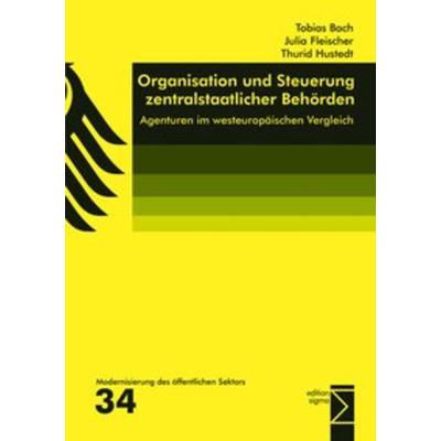 Organisation und Steuerung zentralstaatlicher Behörden, Taschenbuch von Tobias Bach,Julia Fleischer,Thurid Husted, Edition Sigma, 978-3-8360-7234-2