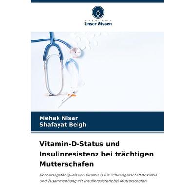Vitamin-D-Status und Insulinresistenz bei trächtigen Mutterschafen, Taschenbuch von Mehak Nisar,Shafayat Beigh, Verlag Unser Wissen, 978-620-8-04254-7