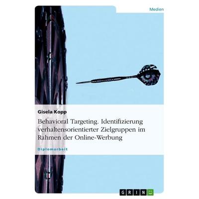 Behavioral Targeting. Identifizierung verhaltensorientierter Zielgruppen im Rahmen der Online-Werbung, Taschenbuch von Gisela Kopp, GRIN,