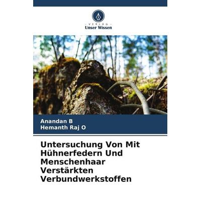 Untersuchung Von Mit Hühnerfedern Und Menschenhaar Verstärkten Verbundwerkstoffen, Taschenbuch von Anandan B.,Hemanth Raj O., Verlag Unser Wissen,