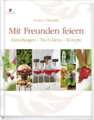Annette Diepolder - Mit Freunden feiern: Einladungen - Tisch-Deko - Rezepte - Preis vom 17.10.2026 19:25:27 h