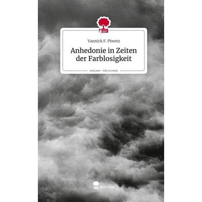 Anhedonie in Zeiten der Farblosigkeit. Life is a Story - story.one, Gebundene Ausgabe von Yannick F. Piwetz, Storylution, 978-3-7115-9969-8